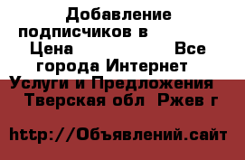 Добавление подписчиков в Facebook › Цена ­ 5000-10000 - Все города Интернет » Услуги и Предложения   . Тверская обл.,Ржев г.